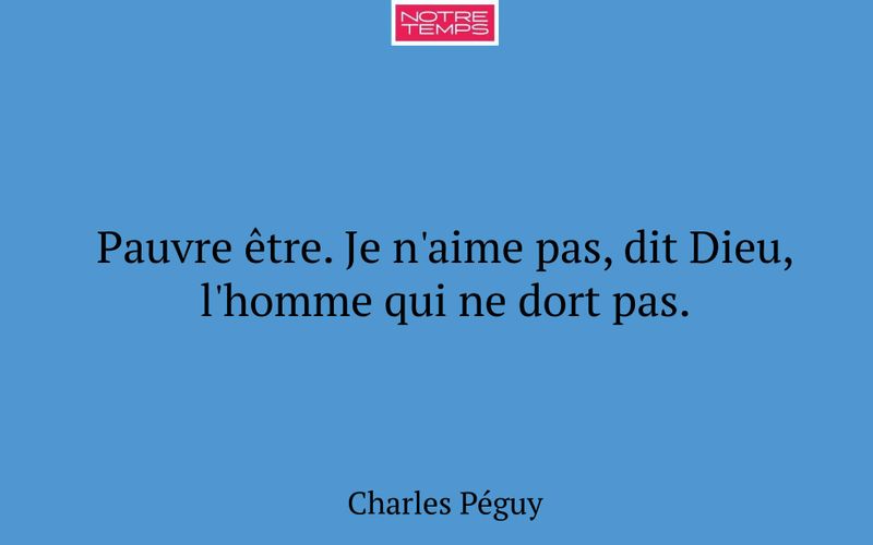 Pauvre être. Je n'aime pas, dit Dieu, l'homme qui ne dort pas.