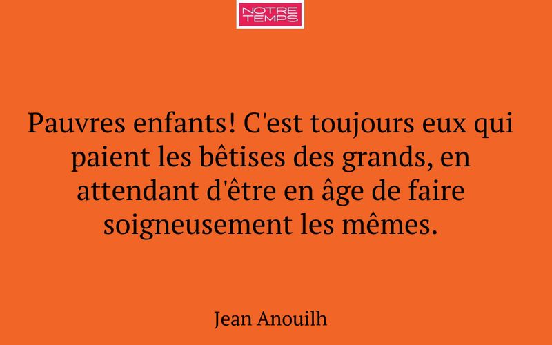 Pauvres enfants! C'est toujours eux qui paient les bêtises des grands, en attendant d'être en âge de faire soigneusement les mêmes.