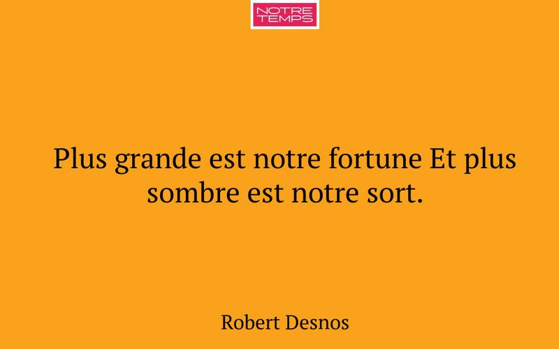 Plus grande est notre fortune Et plus sombre est notre sort.