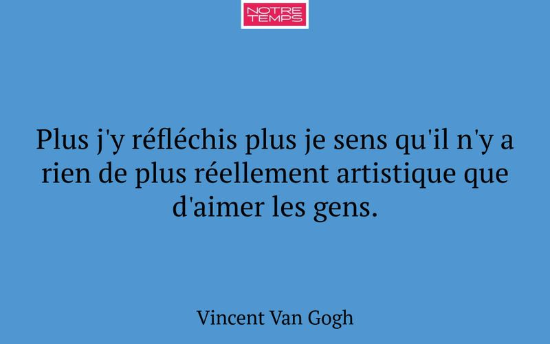 Plus j'y réfléchis plus je sens qu'il n'y a rien de plus réellement artistique que d'aimer les gens.