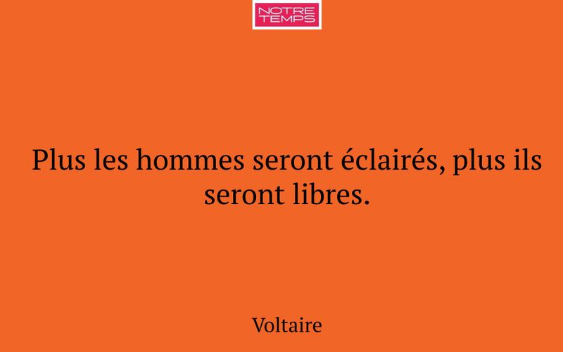 Plus les hommes seront éclairés, plus ils seront libres.