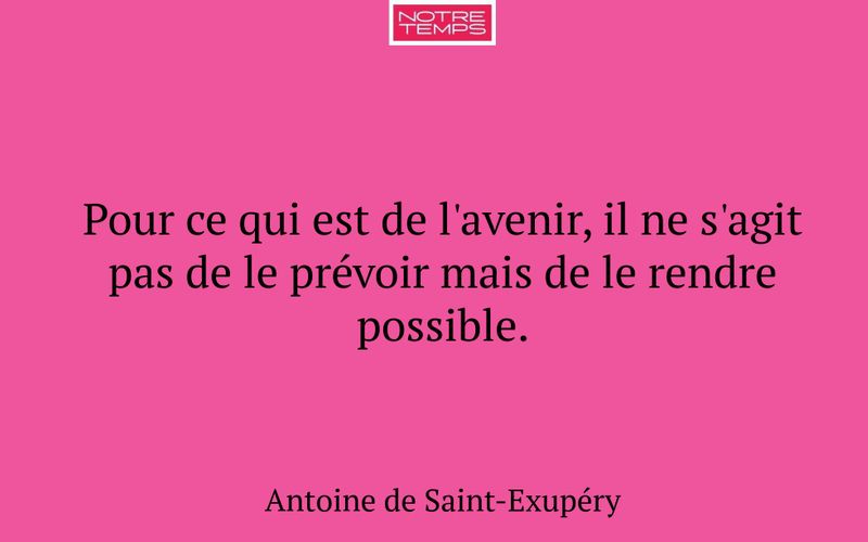 Pour ce qui est de l'avenir, il ne s'agit pas de le prévoir mais de le rendre possible.