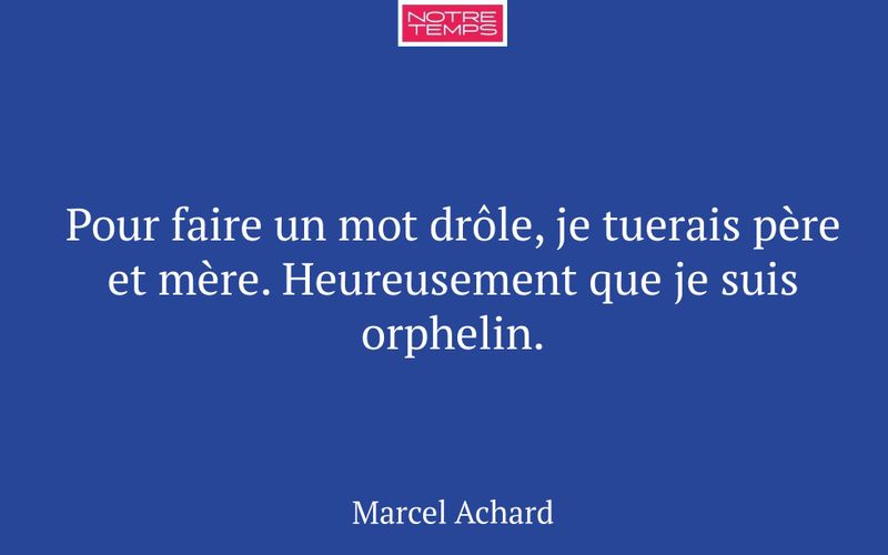 Pour faire un mot drôle, je tuerais père et mère. Heureusement que je suis orphelin.