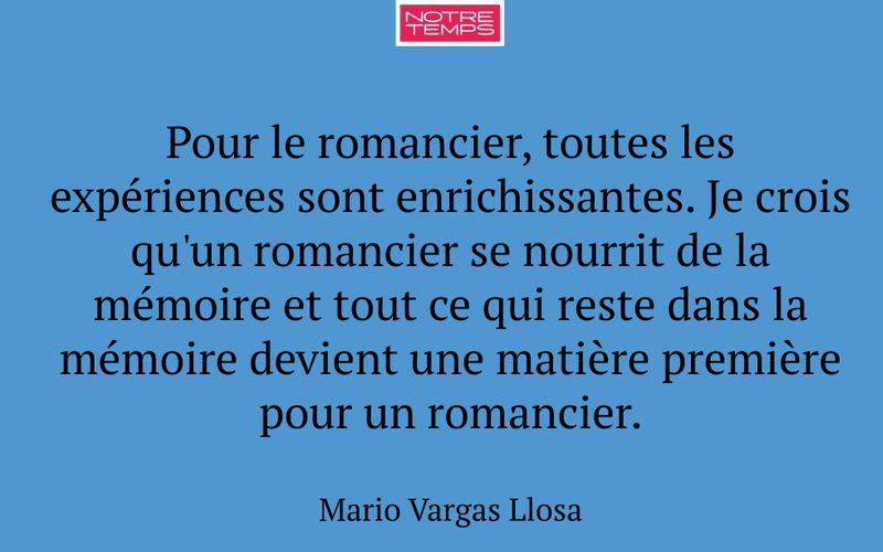 Pour le romancier, toutes les expériences sont enrichissantes. Je crois qu'un romancier se nourrit de la mémoire et tout ce qui reste dans la mémoire devient une matière première pour un romancier.