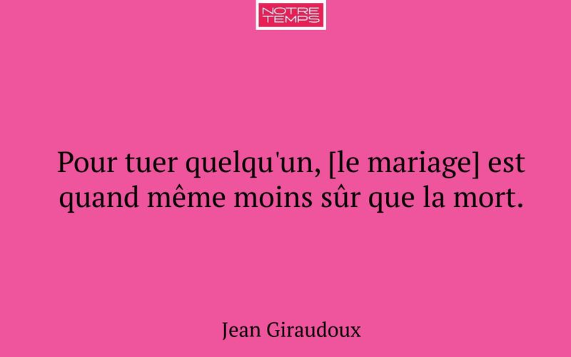 Pour tuer quelqu'un, [le mariage] est quand même moins sûr que la mort.