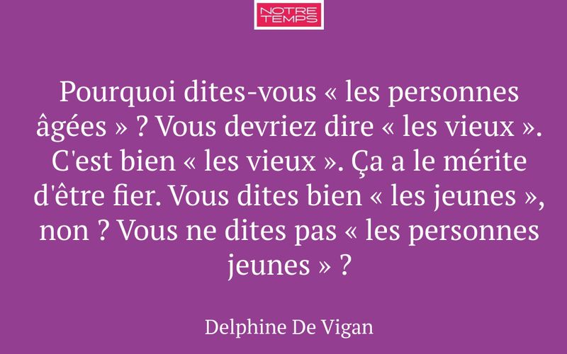 Pourquoi dites-vous « les personnes âgées » ? Vous devriez dire « les vieux ». C'est bien « les vieux ». Ça a le mérite d'être fier. Vous dites bien « les jeunes », non ? Vous ne dites pas « les personnes jeunes » ?