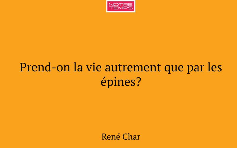 Prend-on la vie autrement que par les épines?