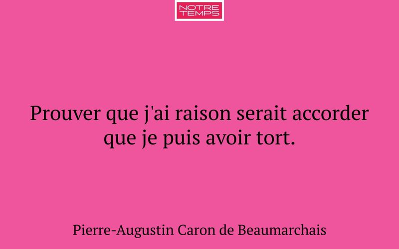 Prouver que j'ai raison serait accorder que je puis avoir tort.