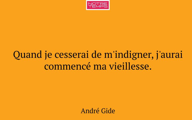Quand je cesserai de m'indigner, j'aurai commencé ma vieillesse.