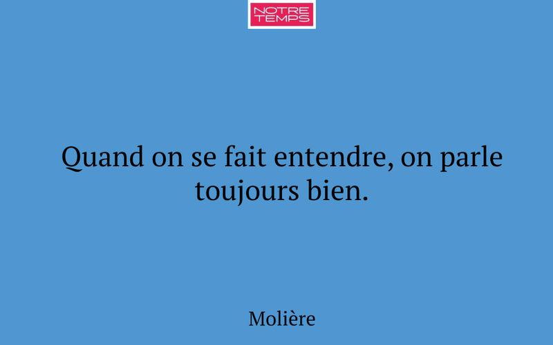 Quand on se fait entendre, on parle toujours bien.