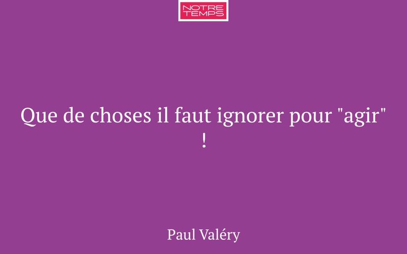 Que de choses il faut ignorer pour "agir" !