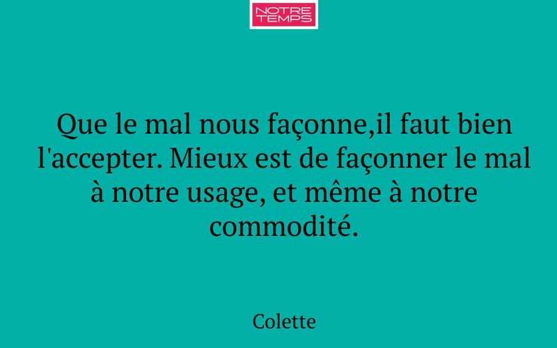 Que le mal nous façonne,il faut bien l'accepter. Mieux est de façonner le mal à notre usage, et même à notre commodité.