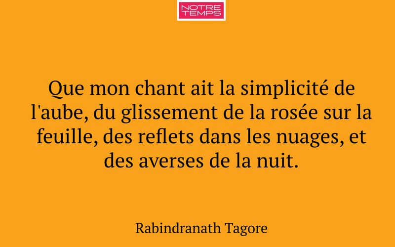 Que mon chant ait la simplicité de l'aube, du glissement de la rosée sur la feuille, des reflets dans les nuages, et des averses de la nuit.