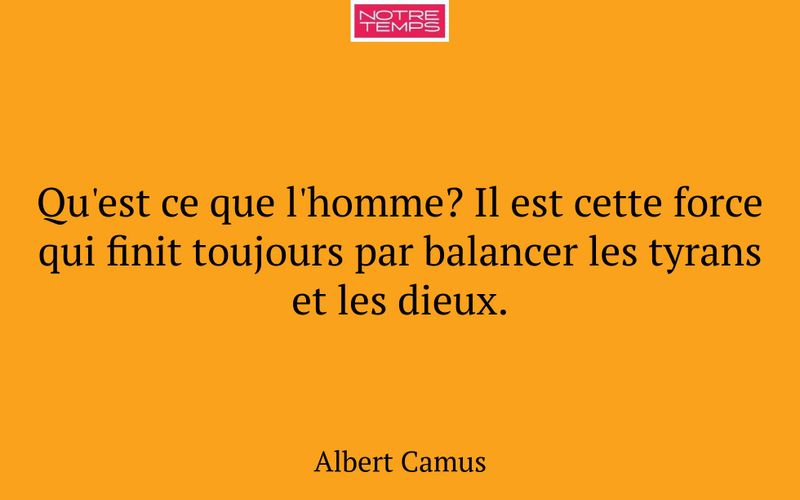 Qu'est ce que l'homme? Il est cette force qui finit toujours par balancer les tyrans et les dieux.