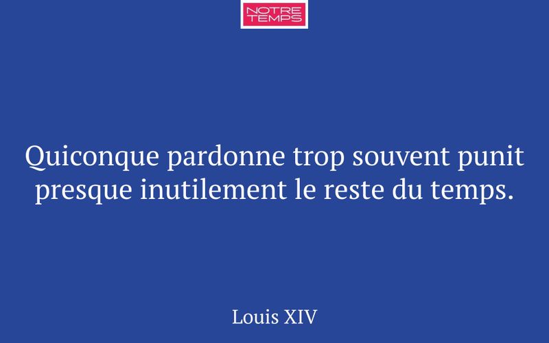 Quiconque pardonne trop souvent punit presque inutilement le reste du temps.