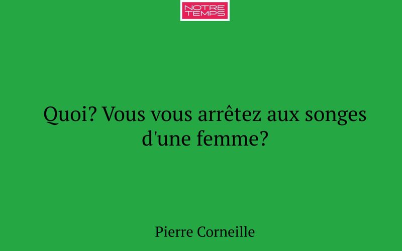 Quoi? Vous vous arrêtez aux songes d'une femme?
