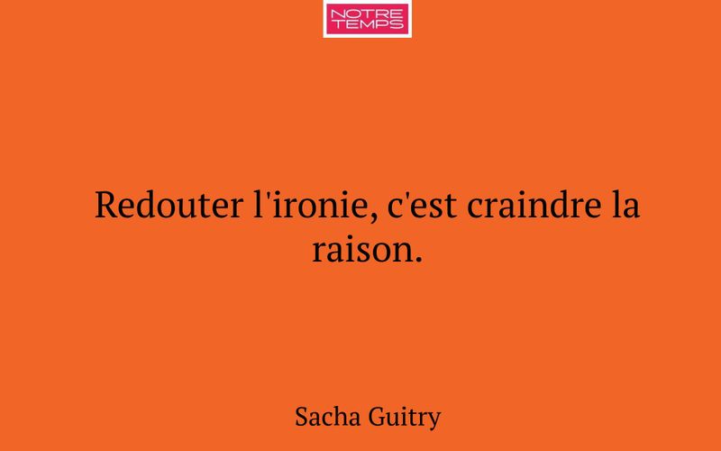 Redouter l'ironie, c'est craindre la raison.