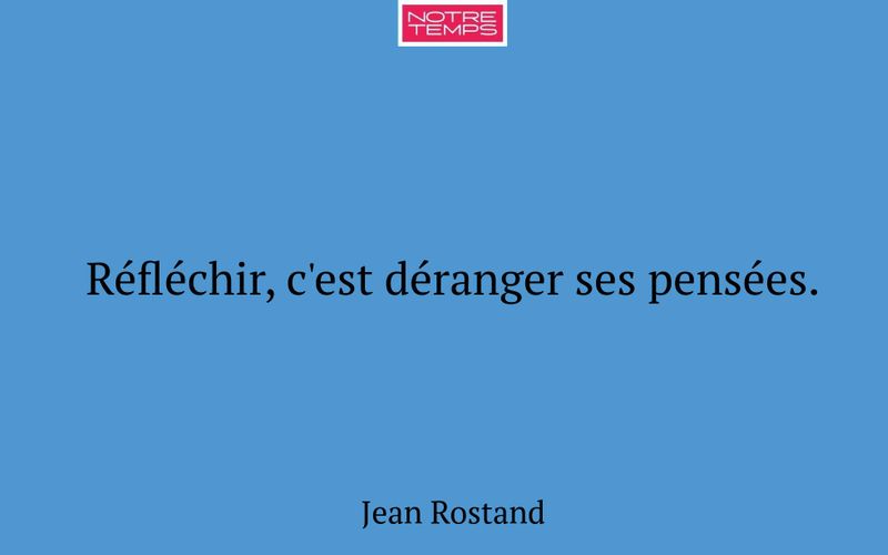 Réfléchir, c'est déranger ses pensées.