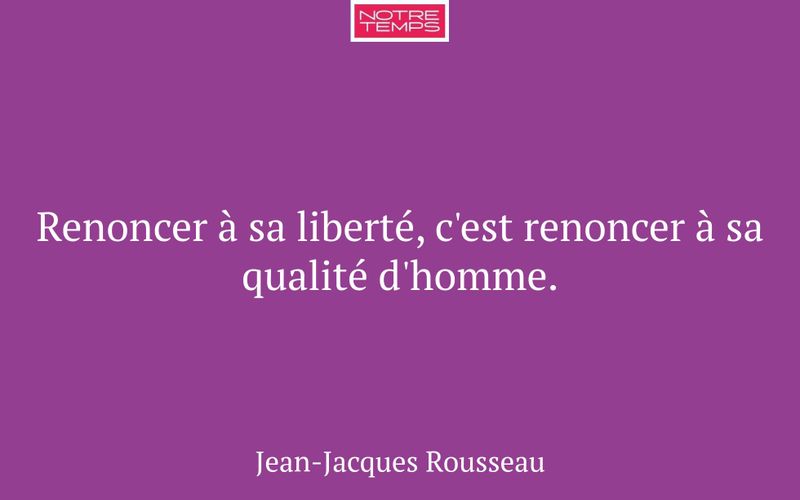 Renoncer à sa liberté, c'est renoncer à sa qualité d'homme.