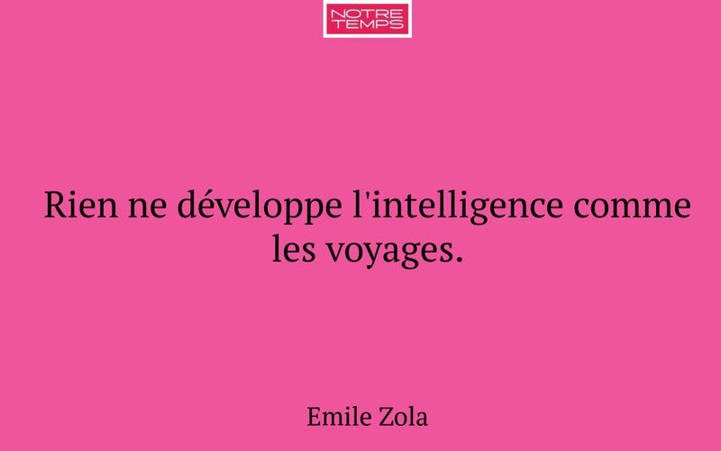 Rien ne développe l'intelligence comme les voyages.