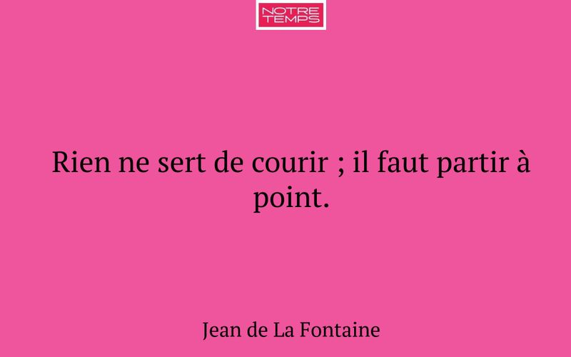 Rien ne sert de courir ; il faut partir à point.