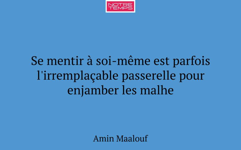 Se mentir à soi-même est parfois l'irremplaçable passerelle pour enjamber les malhe