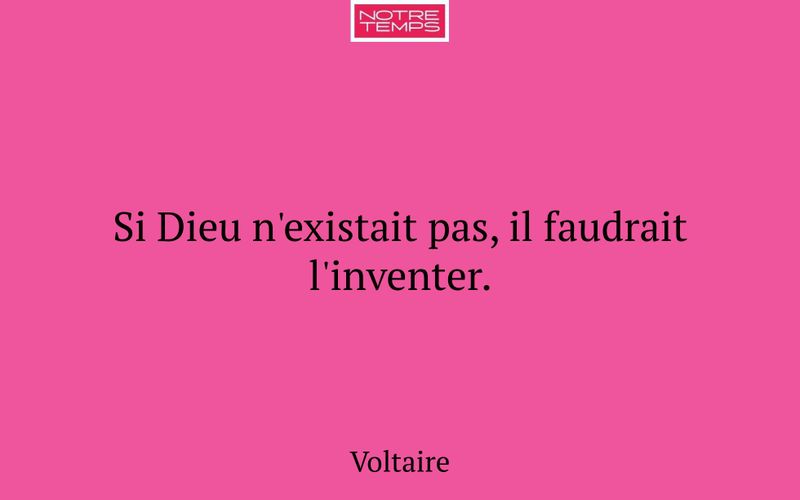 Si Dieu n'existait pas, il faudrait l'inventer.