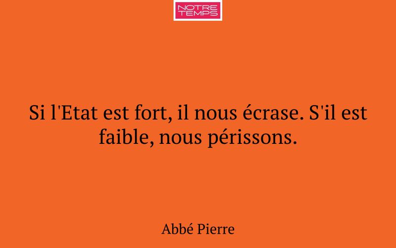 Si l'Etat est fort, il nous écrase. S'il est faible, nous périssons.