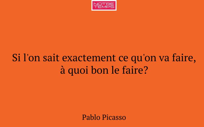 Si l'on sait exactement ce qu'on va faire, à quoi bon le faire?