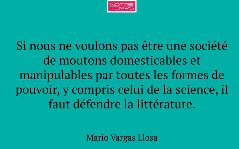 Si nous ne voulons pas être une société de moutons domesticables et manipulables par toutes les formes de pouvoir, y compris celui de la science, il faut défendre la littérature.