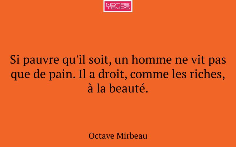 Si pauvre qu'il soit, un homme ne vit pas que de pain. Il a droit, comme les riches, à la beauté.