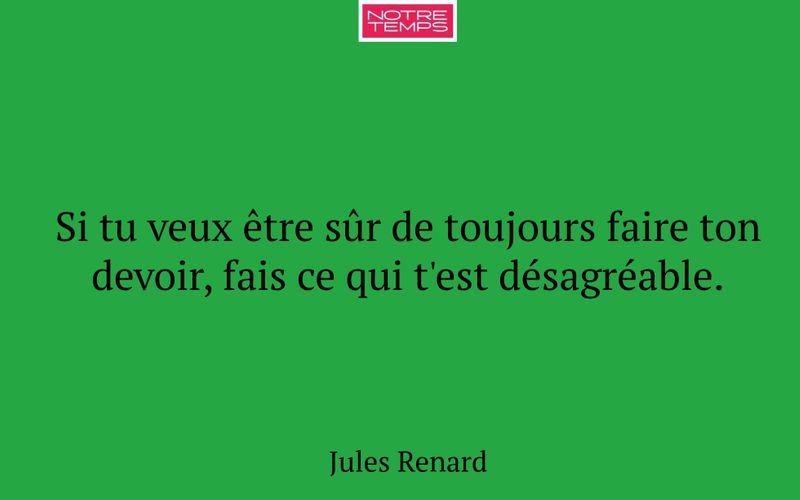 Si tu veux être sûr de toujours faire ton devoir, fais ce qui t'est désagréable.