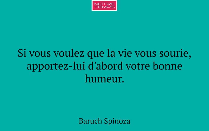 Si vous voulez que la vie vous sourie, apportez-lui d'abord votre bonne humeur.