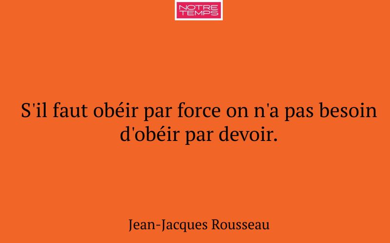 S'il faut obéir par force on n'a pas besoin d'obéir par devoir.