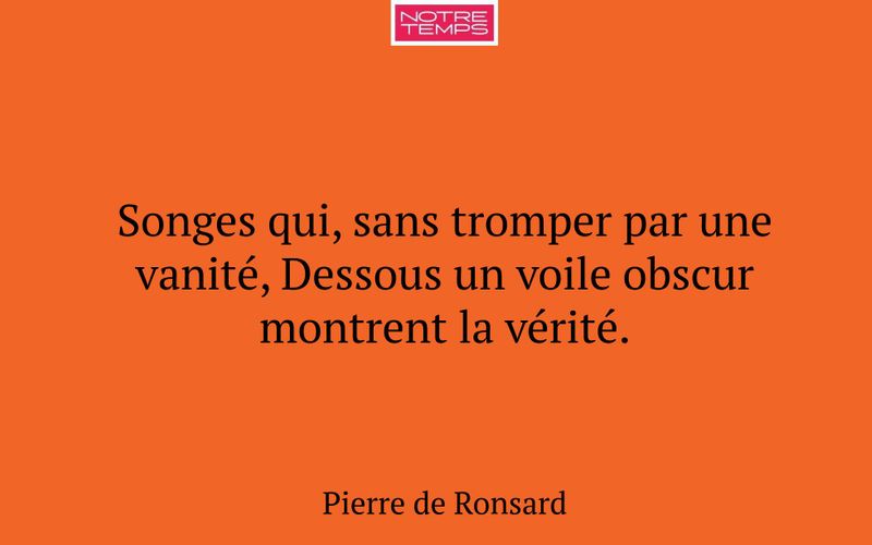 Songes qui, sans tromper par une vanité, Dessous un voile obscur montrent la vérité.