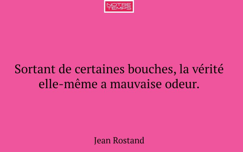 Sortant de certaines bouches, la vérité elle-même a mauvaise odeur.