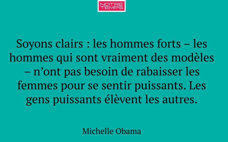 Soyons clairs : les hommes forts – les hommes qui sont vraiment des modèles – n’ont pas besoin de rabaisser les femmes pour se sentir puissants. Les gens puissants élèvent les autres.