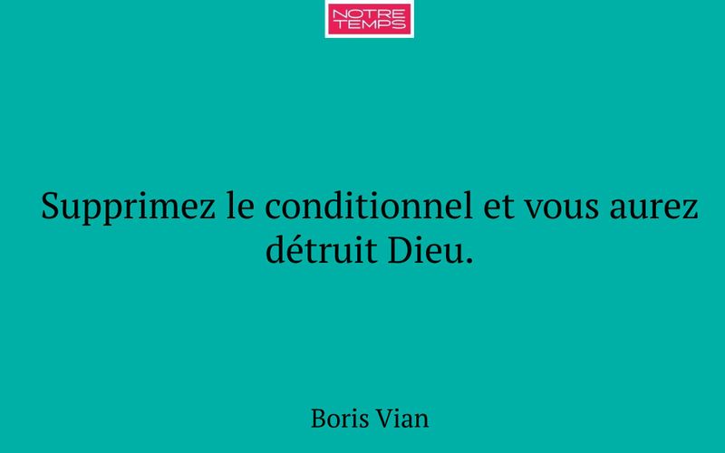 Supprimez le conditionnel et vous aurez détruit Dieu.