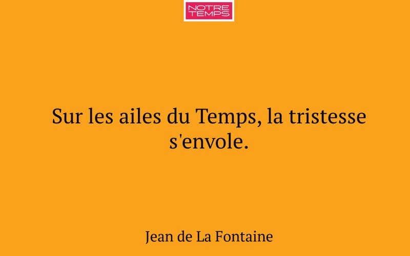 Sur les ailes du Temps, la tristesse s'envole.