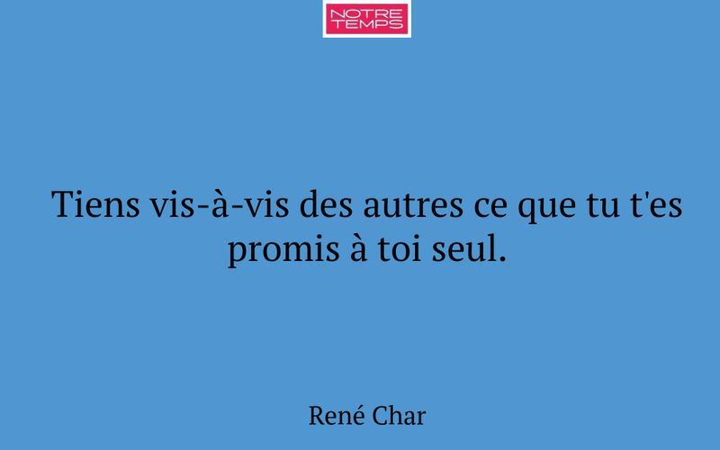 Tiens vis-à-vis des autres ce que tu t'es promis à toi seul.