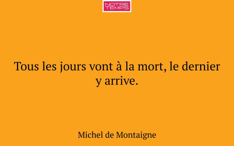 Tous les jours vont à la mort, le dernier y arrive.