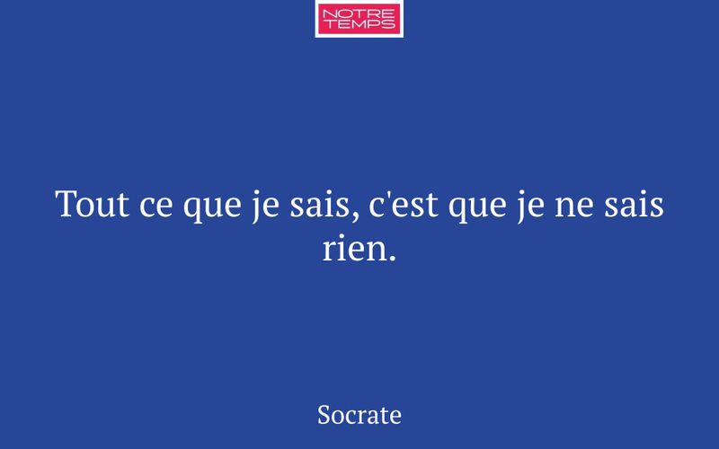 Tout ce que je sais, c'est que je ne sais rien.