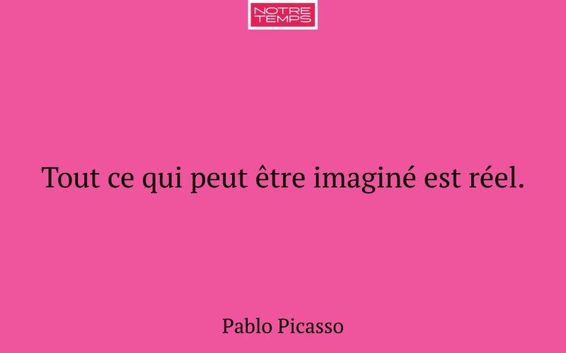 Tout ce qui peut être imaginé est réel.