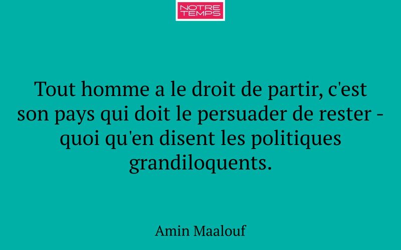 Tout homme a le droit de partir, c'est son pays qui doit le persuader de rester - quoi qu'en disent les politiques grandiloquents.