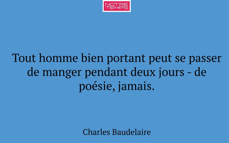 Tout homme bien portant peut se passer de manger pendant deux jours - de poésie, jamais.