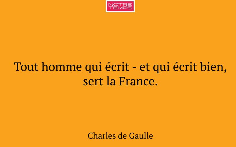 Tout homme qui écrit - et qui écrit bien, sert la France.