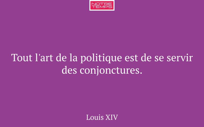 Tout l'art de la politique est de se servir des conjonctures.