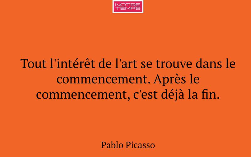 Tout l'intérêt de l'art se trouve dans le commencement. Après le commencement, c'est déjà la fin.