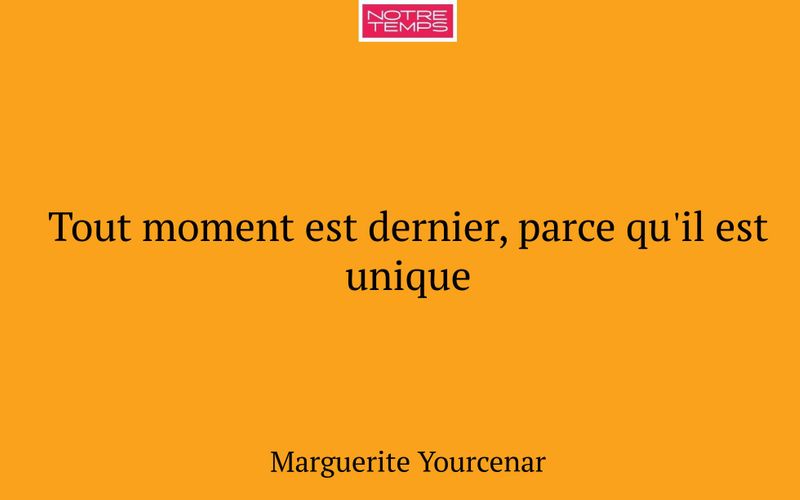 Tout moment est dernier, parce qu'il est unique