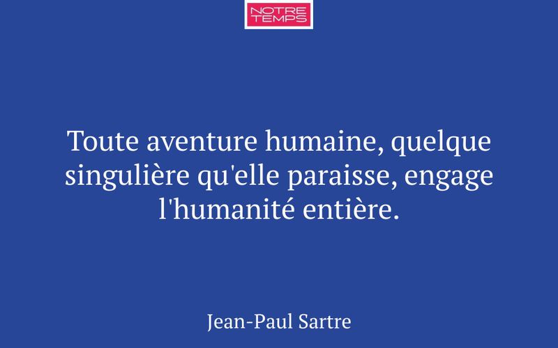 Toute aventure humaine, quelque singulière qu'elle paraisse, engage l'humanité entière.